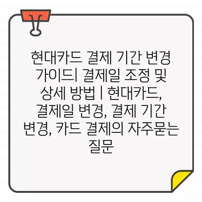 현대카드 결제 기간 변경 가이드| 결제일 조정 및 상세 방법 | 현대카드, 결제일 변경, 결제 기간 변경, 카드 결제