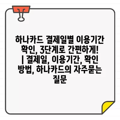 하나카드 결제일별 이용기간 확인, 3단계로 간편하게! | 결제일, 이용기간, 확인 방법, 하나카드