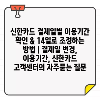 신한카드 결제일별 이용기간 확인 & 14일로 조정하는 방법 | 결제일 변경, 이용기간, 신한카드 고객센터