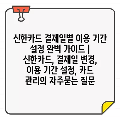 신한카드 결제일별 이용 기간 설정 완벽 가이드 | 신한카드, 결제일 변경, 이용 기간 설정, 카드 관리