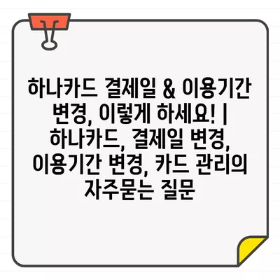 하나카드 결제일 & 이용기간 변경, 이렇게 하세요! | 하나카드, 결제일 변경, 이용기간 변경, 카드 관리