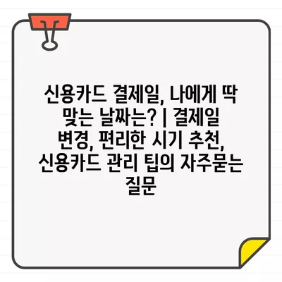 신용카드 결제일, 나에게 딱 맞는 날짜는? | 결제일 변경, 편리한 시기 추천, 신용카드 관리 팁