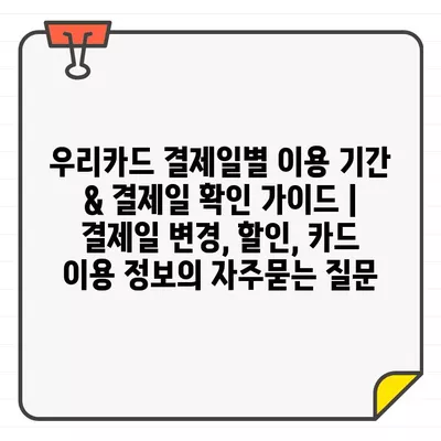 우리카드 결제일별 이용 기간 & 결제일 확인 가이드 | 결제일 변경, 할인, 카드 이용 정보