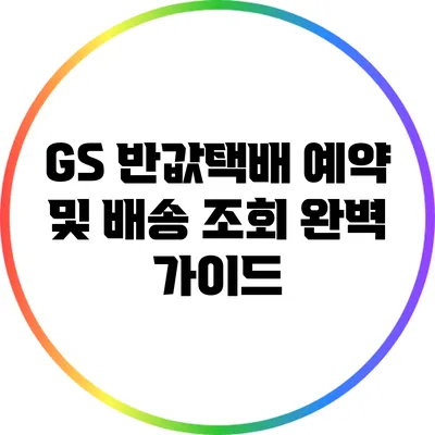 GS 반값택배 예약 및 배송 조회 완벽 가이드