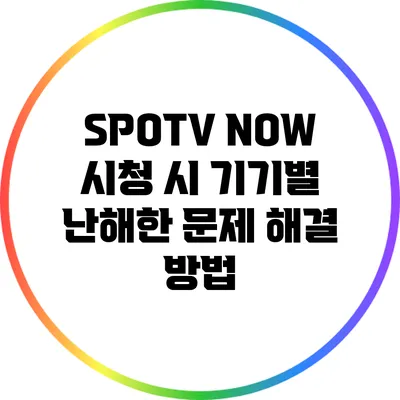 SPOTV NOW 시청 시 기기별 난해한 문제 해결 방법