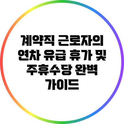 계약직 근로자의 연차 유급 휴가 및 주휴수당 완벽 가이드
