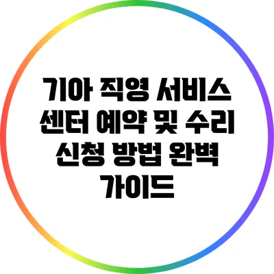 기아 직영 서비스 센터 예약 및 수리 신청 방법 완벽 가이드