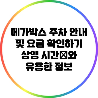 메가박스 주차 안내 및 요금 확인하기: 상영 시간表와 유용한 정보