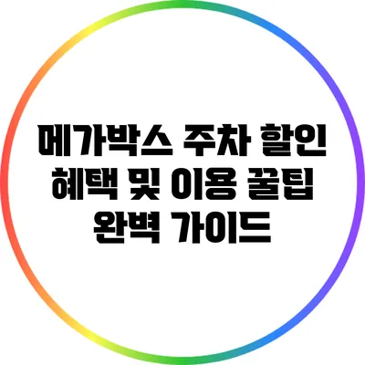 메가박스 주차 할인 혜택 및 이용 꿀팁 완벽 가이드