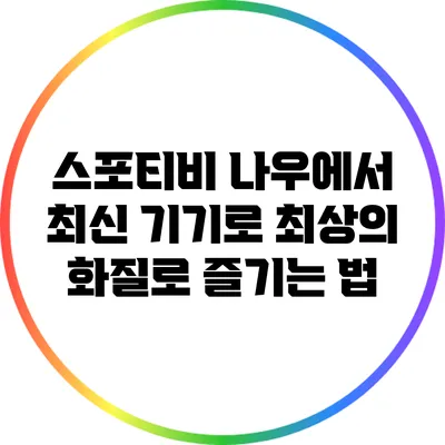 스포티비 나우에서 최신 기기로 최상의 화질로 즐기는 법
