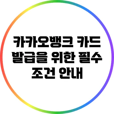 카카오뱅크 카드 발급을 위한 필수 조건 안내