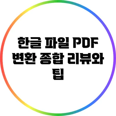 한글 파일 PDF 변환: 종합 리뷰와 팁