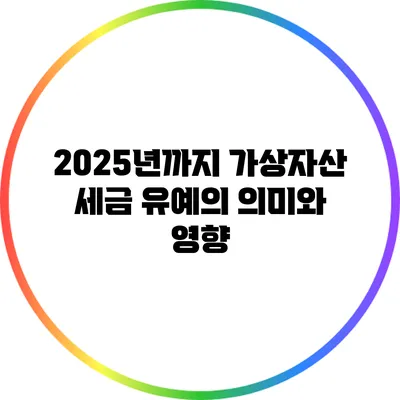 2025년까지 가상자산 세금 유예의 의미와 영향