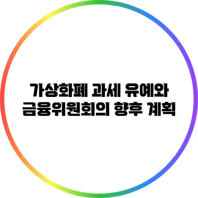 가상화폐 과세 유예와 금융위원회의 향후 계획