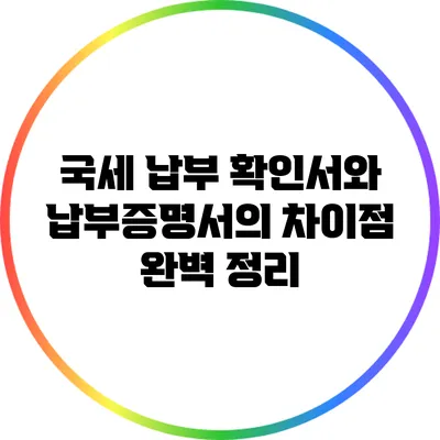 국세 납부 확인서와 납부증명서의 차이점 완벽 정리