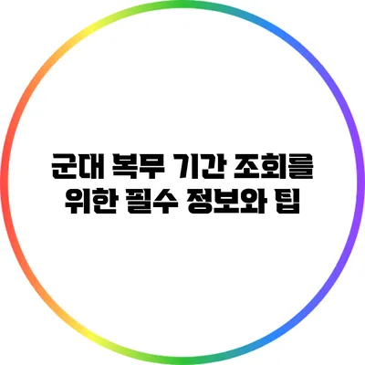 군대 복무 기간 조회를 위한 필수 정보와 팁