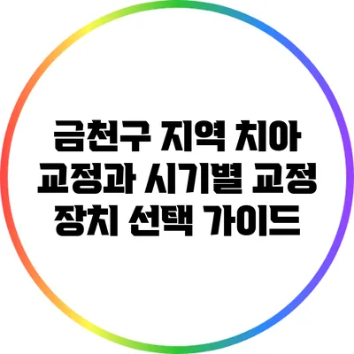 금천구 지역 치아 교정과 시기별 교정 장치 선택 가이드