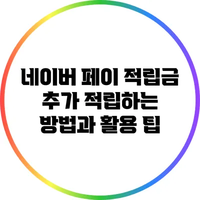 네이버 페이 적립금 추가 적립하는 방법과 활용 팁