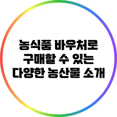 농식품 바우처로 구매할 수 있는 다양한 농산물 소개