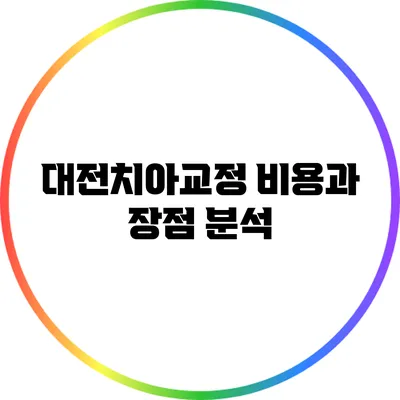 대전치아교정: 비용과 장점 분석