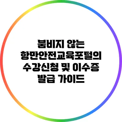 붐비지 않는 항만안전교육포털의 수강신청 및 이수증 발급 가이드