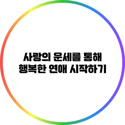 사랑의 운세를 통해 행복한 연애 시작하기