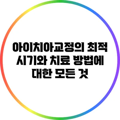 아이치아교정의 최적 시기와 치료 방법에 대한 모든 것