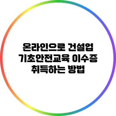 온라인으로 건설업 기초안전교육 이수증 취득하는 방법