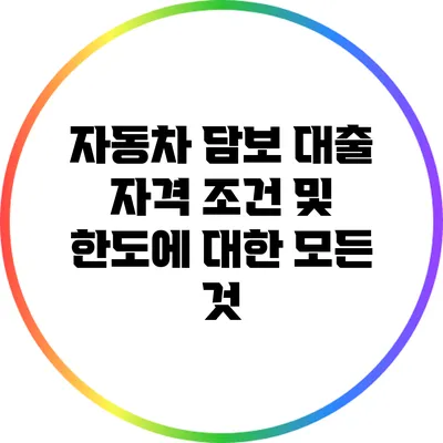 자동차 담보 대출: 자격 조건 및 한도에 대한 모든 것