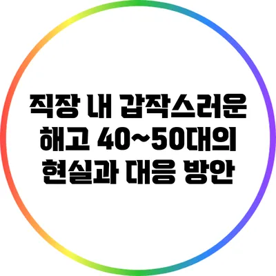 직장 내 갑작스러운 해고: 40~50대의 현실과 대응 방안
