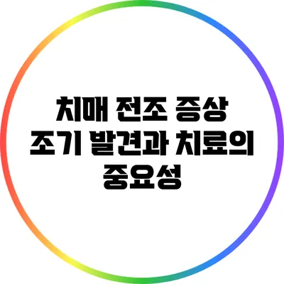 치매 전조 증상: 조기 발견과 치료의 중요성